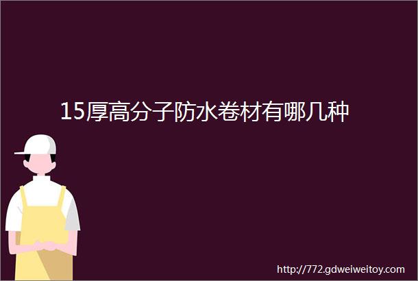 15厚高分子防水卷材有哪几种